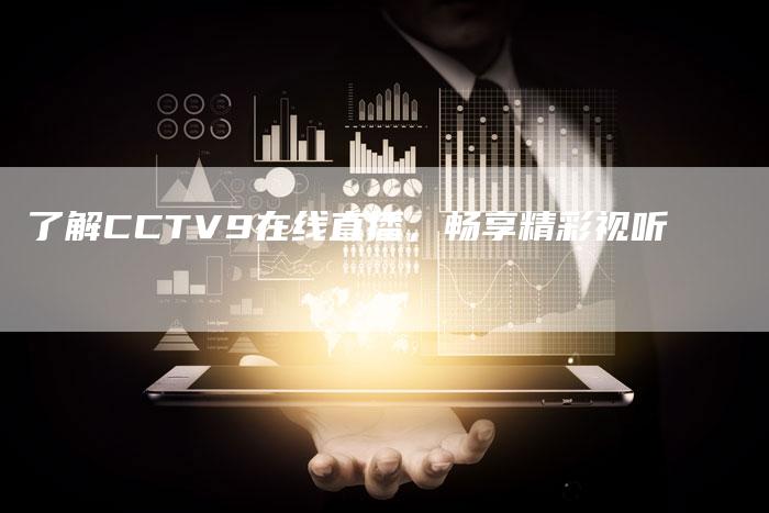 了解CCTV9在线直播，畅享精彩视听