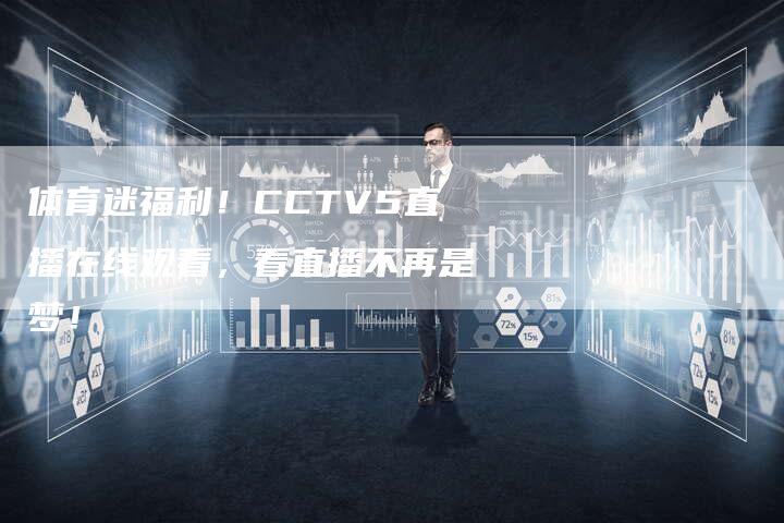 体育迷福利！CCTV5直播在线观看，看直播不再是梦！