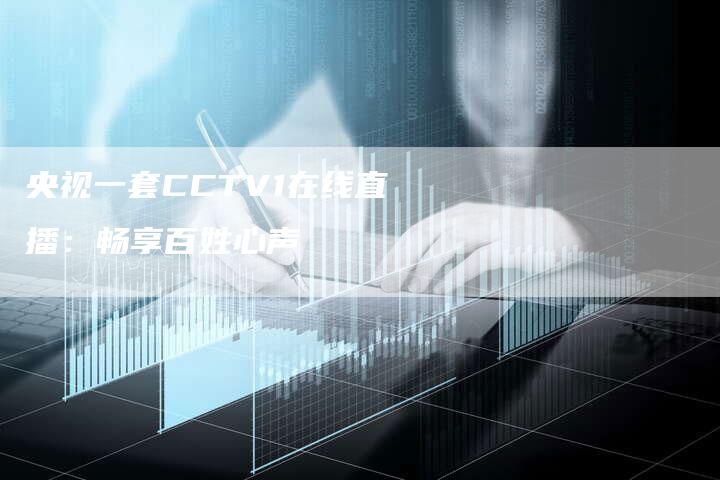 央视一套CCTV1在线直播：畅享百姓心声