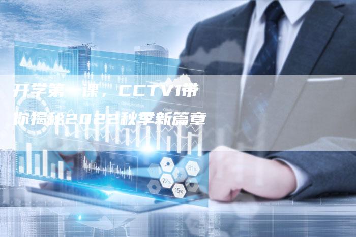 开学第一课，CCTV1带你揭秘2022秋季新篇章