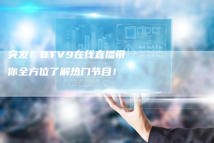 突发！BTV9在线直播带你全方位了解热门节目！