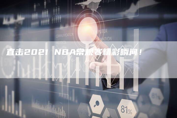 直击2021 NBA常规赛精彩瞬间！