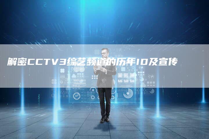 解密CCTV3综艺频道的历年ID及宣传