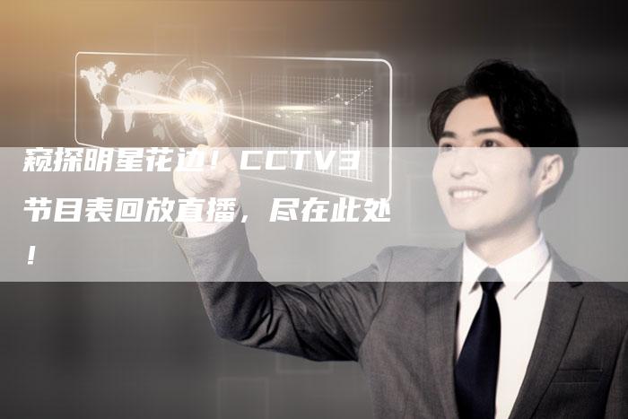 窥探明星花边！CCTV3节目表回放直播，尽在此处！