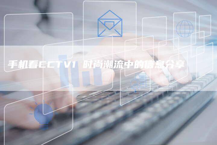 手机看CCTV1 时尚潮流中的信息分享