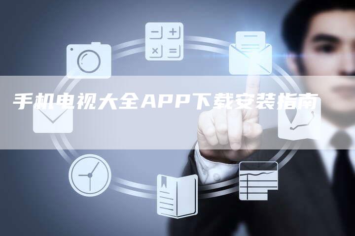 手机电视大全APP下载安装指南