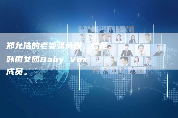 郑允浩的老婆张荷娜，曾是韩国女团Baby Vox成员。