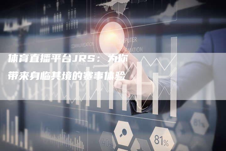 体育直播平台JRS：为你带来身临其境的赛事体验