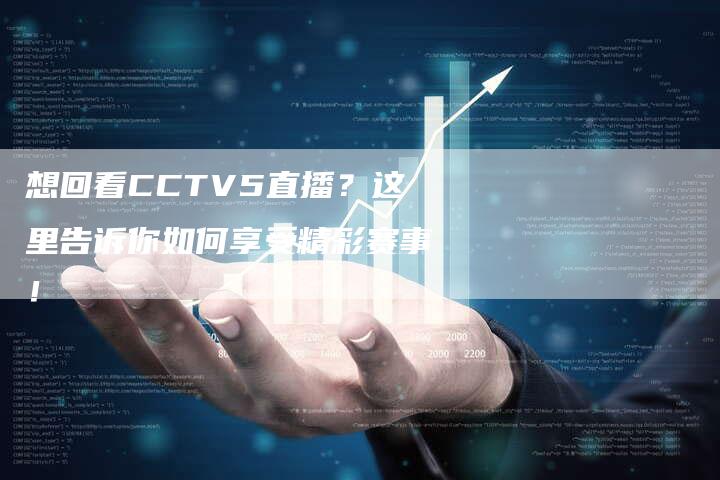 想回看CCTV5直播？这里告诉你如何享受精彩赛事！