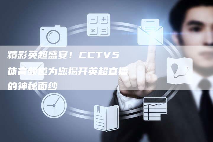 精彩英超盛宴！CCTV5体育频道为您揭开英超直播的神秘面纱