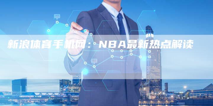 新浪体育手机网：NBA最新热点解读