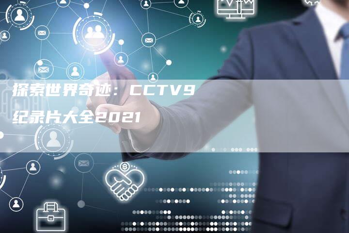 探索世界奇迹：CCTV9纪录片大全2021