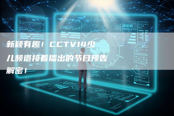 新颖有趣！CCTV14少儿频道接着播出的节目预告解密！