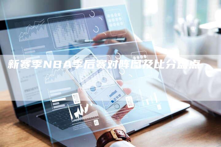 新赛季NBA季后赛对阵图及比分盘点