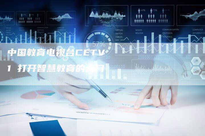 中国教育电视台CETV 1 打开智慧教育的大门