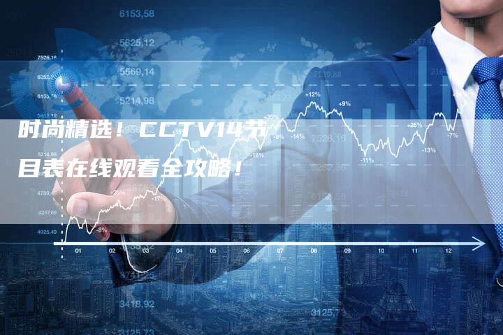 时尚精选！CCTV14节目表在线观看全攻略！