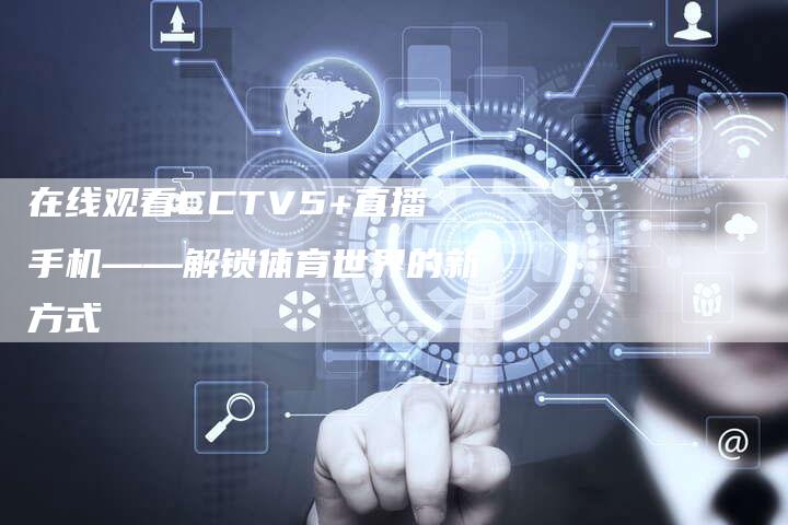 在线观看CCTV5+直播手机——解锁体育世界的新方式