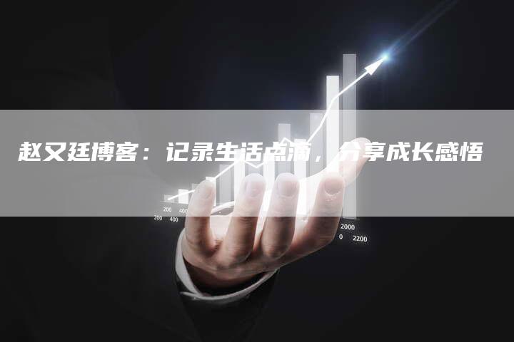 赵又廷博客：记录生活点滴，分享成长感悟