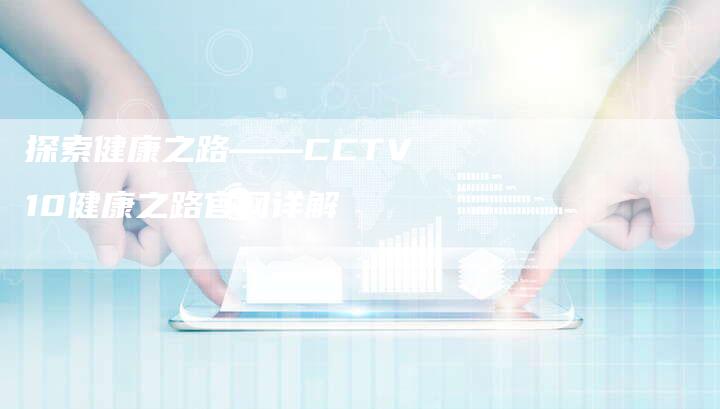 探索健康之路——CCTV10健康之路官网详解