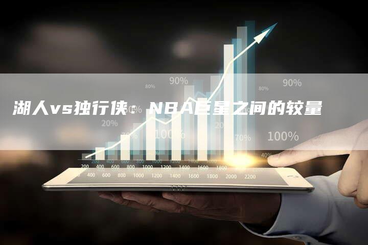 湖人vs独行侠：NBA巨星之间的较量