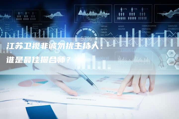 江苏卫视非诚勿扰主持人：谁是最佳撮合师？