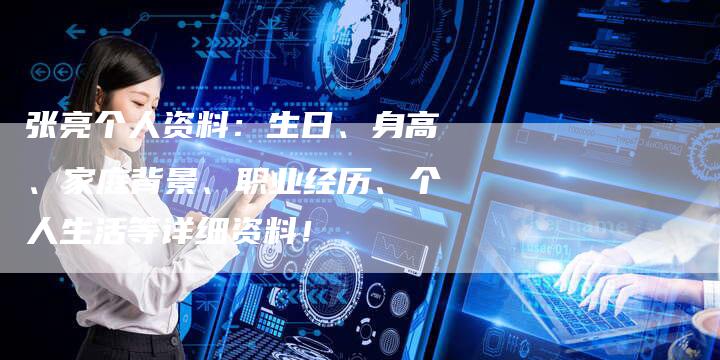 张亮个人资料：生日、身高、家庭背景、职业经历、个人生活等详细资料！