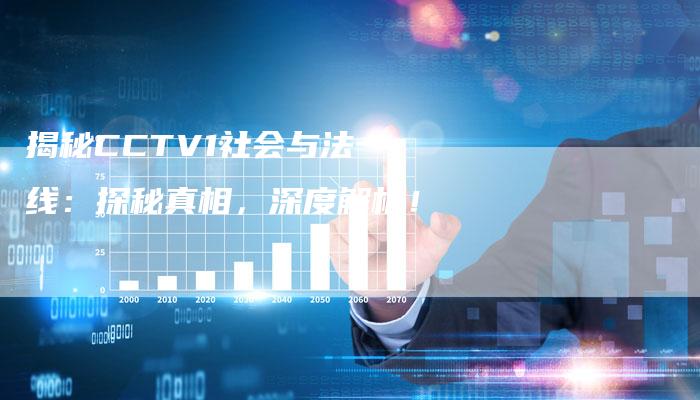 揭秘CCTV1社会与法一线：探秘真相，深度解析！