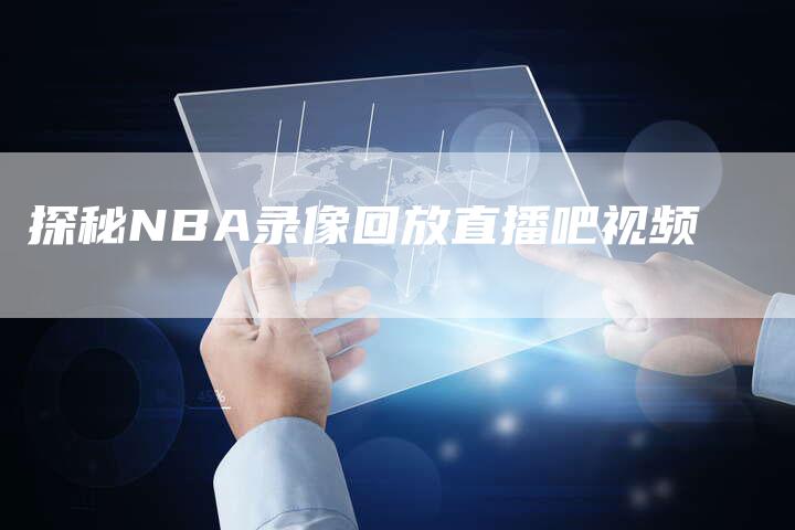 探秘NBA录像回放直播吧视频