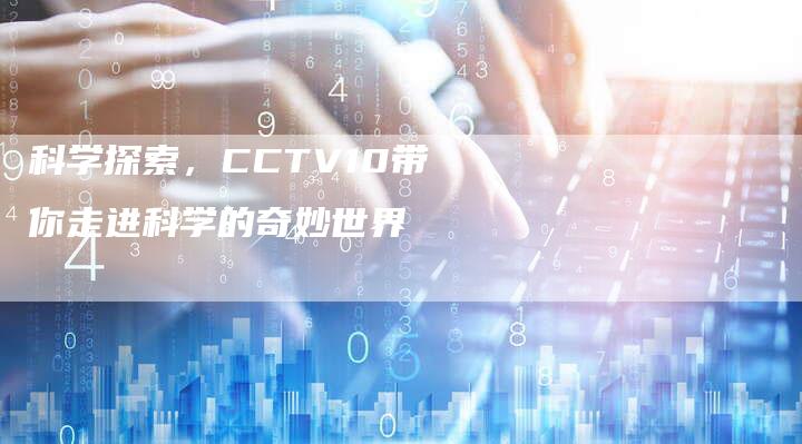 科学探索，CCTV10带你走进科学的奇妙世界