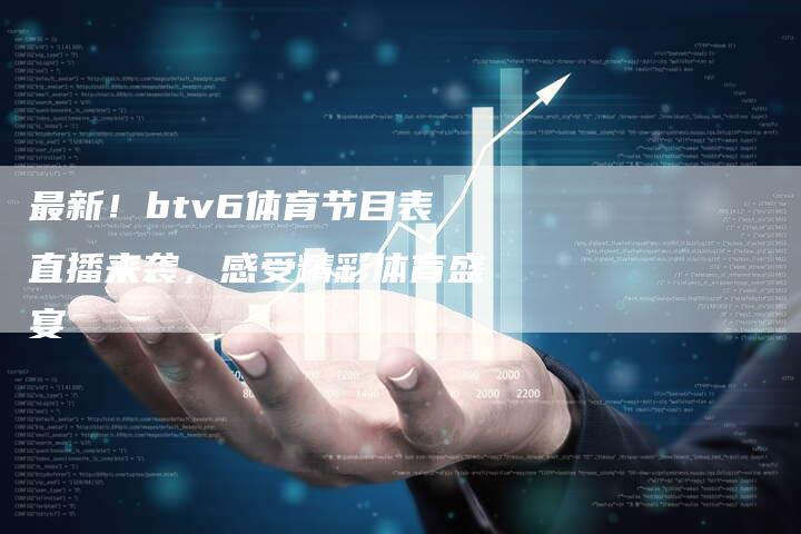 最新！btv6体育节目表直播来袭，感受精彩体育盛宴