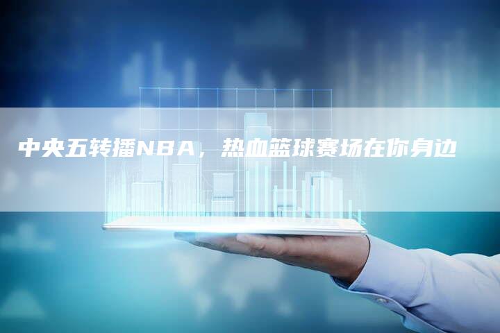 中央五转播NBA，热血篮球赛场在你身边