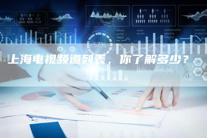 上海电视频道列表，你了解多少？