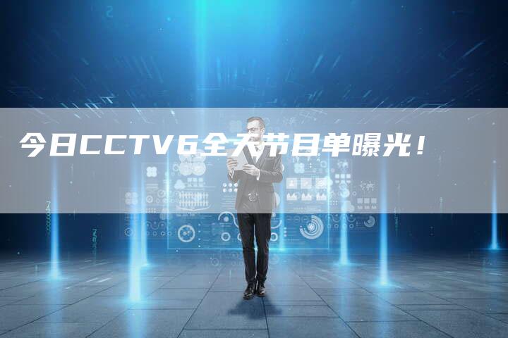 今日CCTV6全天节目单曝光！