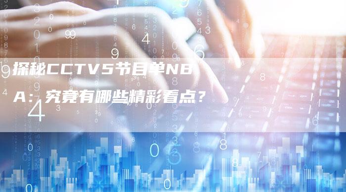 探秘CCTV5节目单NBA：究竟有哪些精彩看点？