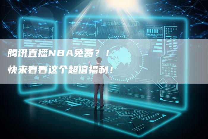 腾讯直播NBA免费？！ 快来看看这个超值福利！