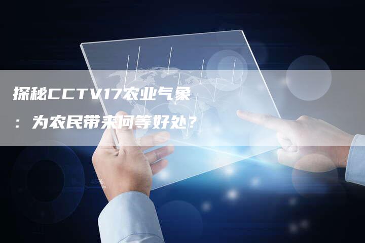 探秘CCTV17农业气象：为农民带来何等好处？