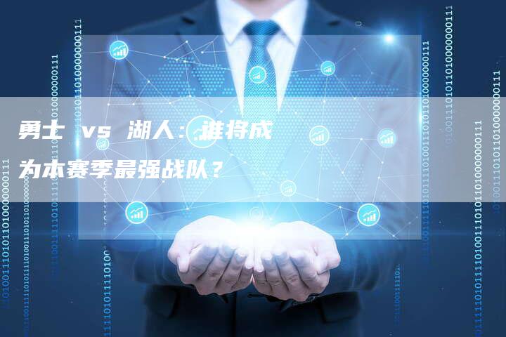 勇士 vs 湖人：谁将成为本赛季最强战队？