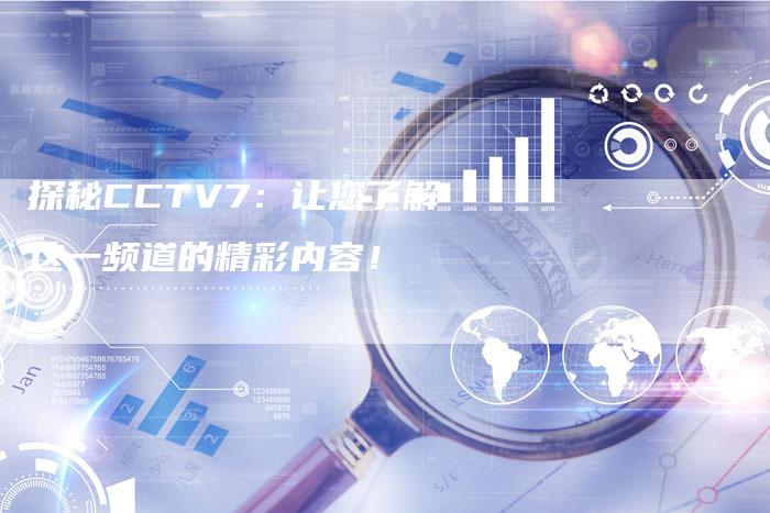 探秘CCTV7：让您了解这一频道的精彩内容！